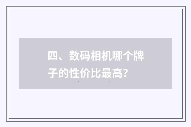 四、数码相机哪个牌子的性价比最高？