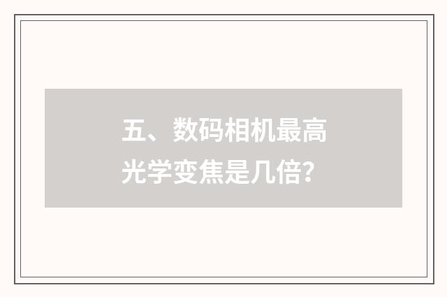 五、数码相机最高光学变焦是几倍？