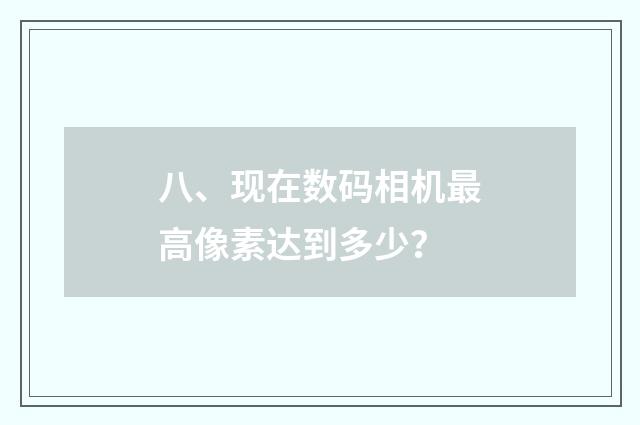 八、现在数码相机最高像素达到多少？