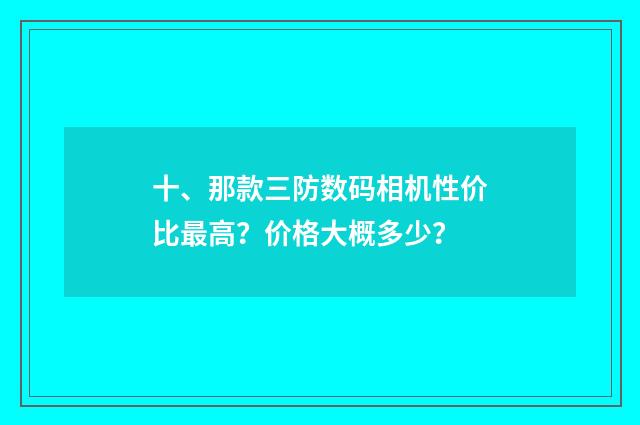 十、那款三防数码相机性价比最高？价格大概多少？