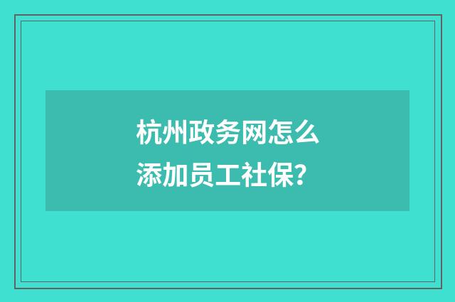 杭州政务网怎么添加员工社保？