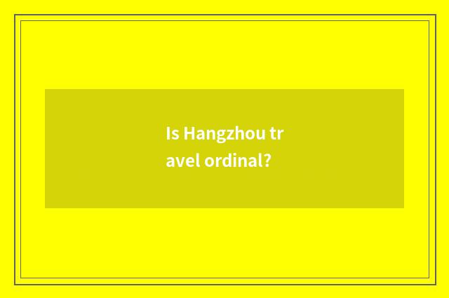 Is Hangzhou travel ordinal?