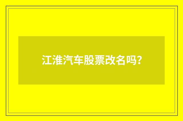 江淮汽车股票改名吗？