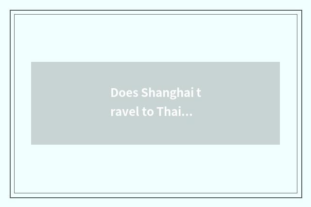 Does Shanghai travel to Thailand?