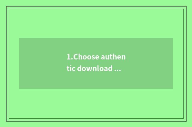 1.Choose authentic download channel