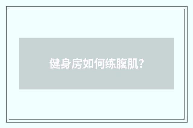 健身房如何练腹肌？