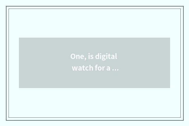 One, is digital watch for a chance good with dry cell?