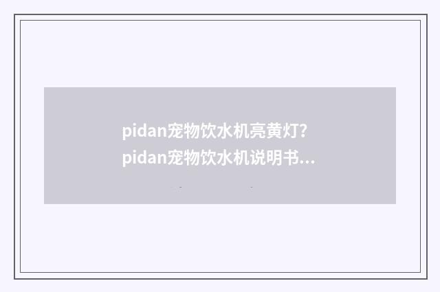 pidan宠物饮水机亮黄灯? pidan宠物饮水机说明书?英文双语对照