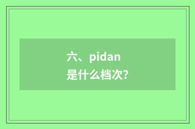 六、pidan是什么档次？