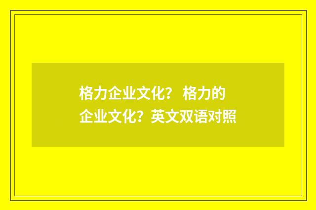 格力企业文化？ 格力的企业文化？英文双语对照