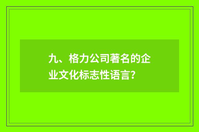九、格力公司著名的企业文化标志性语言？