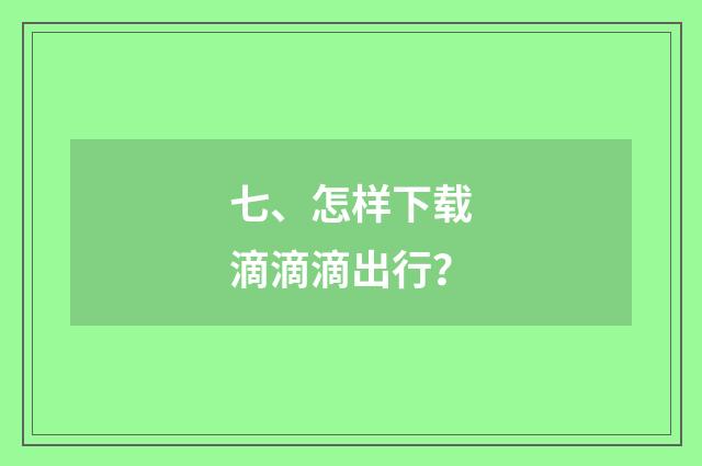 七、怎样下载滴滴滴出行？