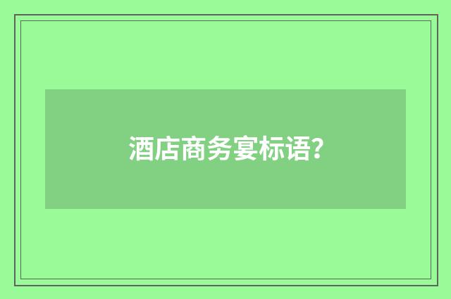 酒店商务宴标语？
