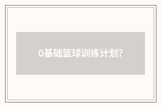 0基础篮球训练计划？