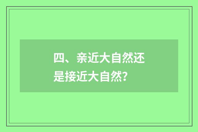 四、亲近大自然还是接近大自然？