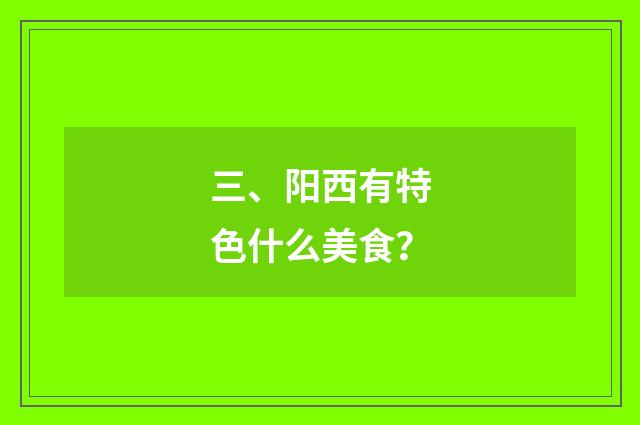 三、阳西有特色什么美食？