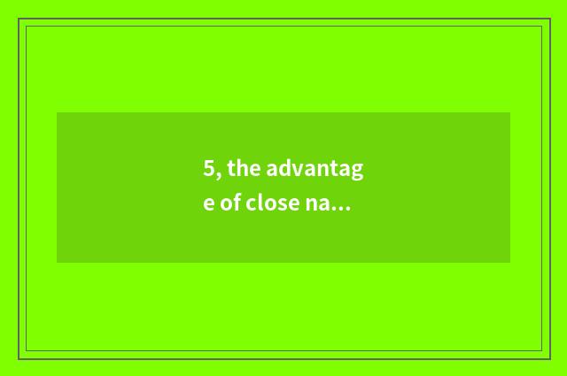 5, the advantage of close nature?