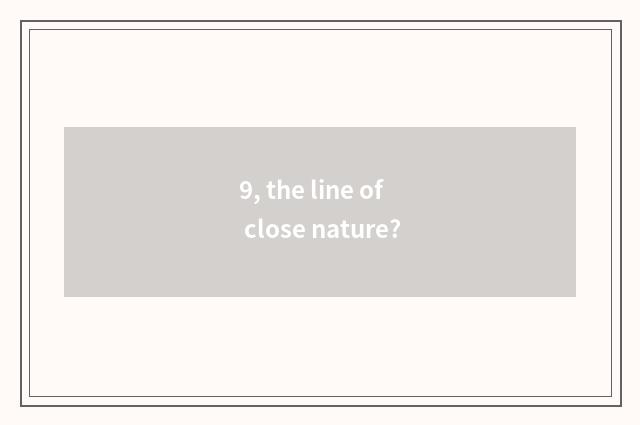 9, the line of close nature?