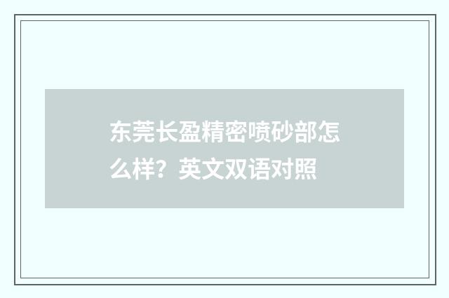 东莞长盈精密喷砂部怎么样？英文双语对照