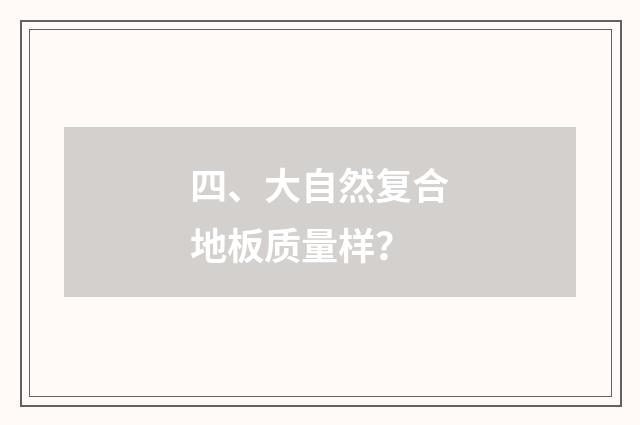 四、大自然复合地板质量样？