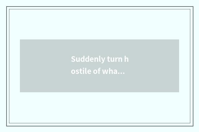 Suddenly turn hostile of what suddenly turn hostile is the song that moment of B