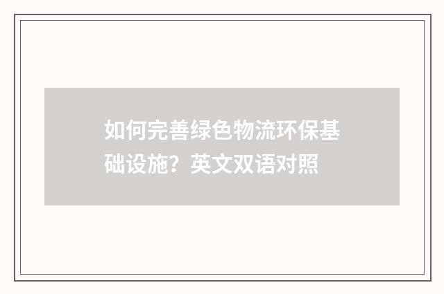 如何完善绿色物流环保基础设施？英文双语对照