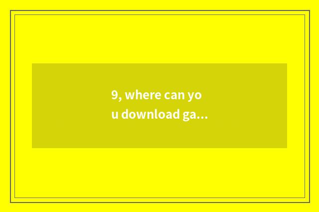 9, where can you download game of free and large stand-alone?