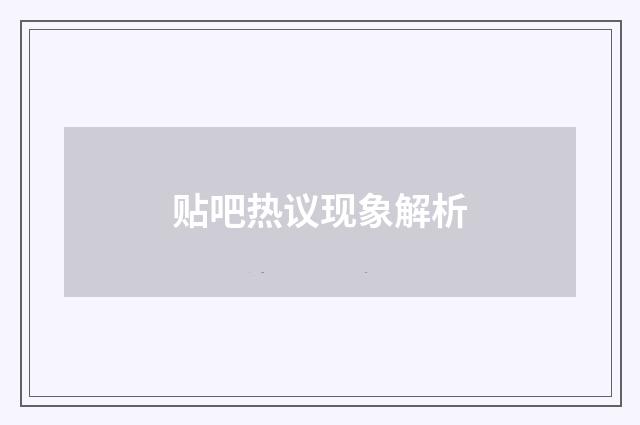 贴吧热议现象解析