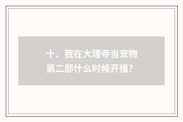 十、我在大理寺当宠物第二部什么时候开播？
