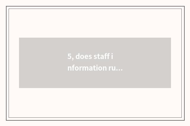5, does staff information run systematic good point?