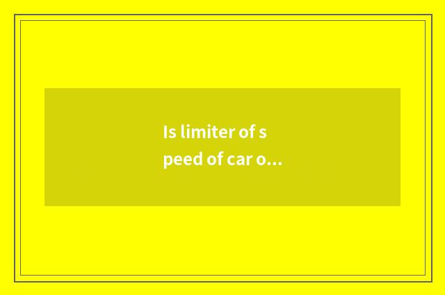 Is limiter of speed of car of 5 water chestnut demolished sin?