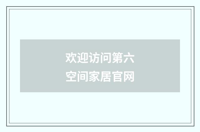 欢迎访问第六空间家居官网