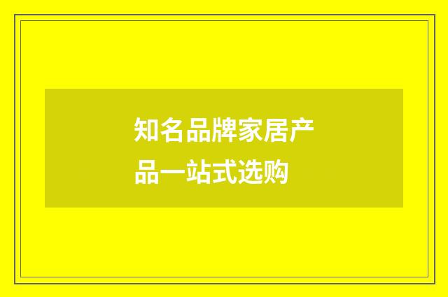 知名品牌家居产品一站式选购
