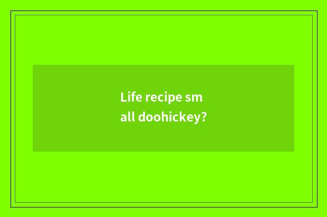 Life recipe small doohickey?