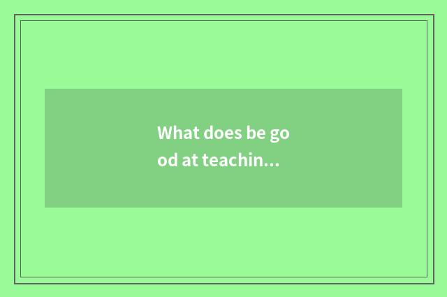 What does be good at teaching by one's own example drill necessary skill and kno