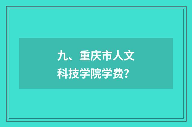 九、重庆市人文科技学院学费？