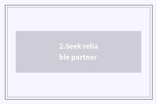 2.Seek reliable partner