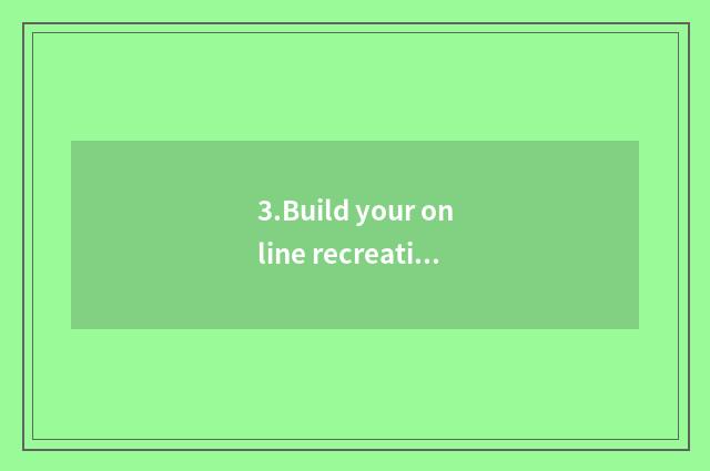 3.Build your online recreation website