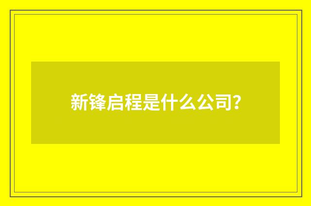 新锋启程是什么公司？