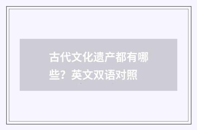 古代文化遗产都有哪些？英文双语对照