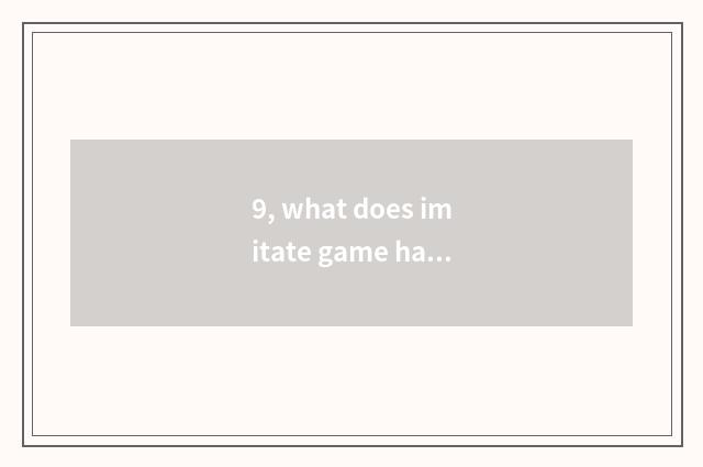 9, what does imitate game have?