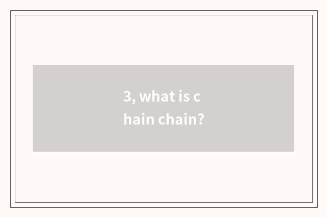 3, what is chain chain?
