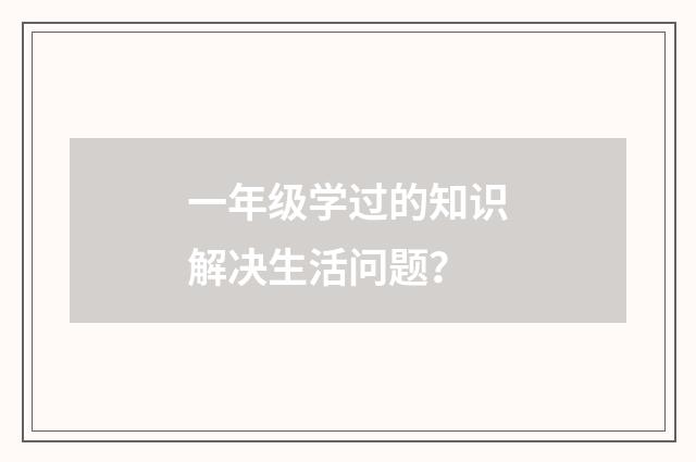 一年级学过的知识解决生活问题？