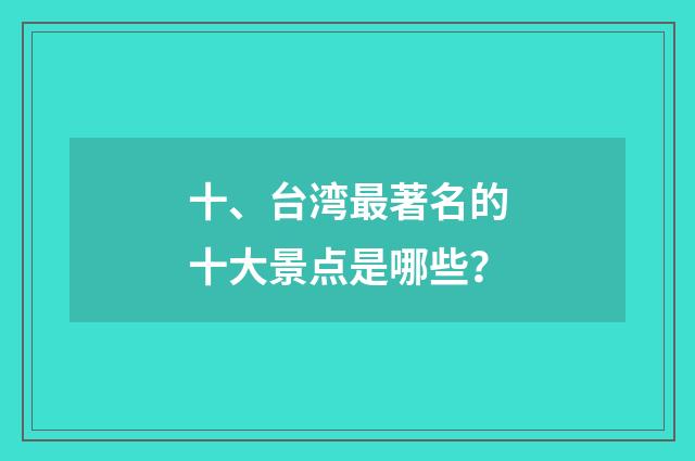 十、台湾最著名的十大景点是哪些？