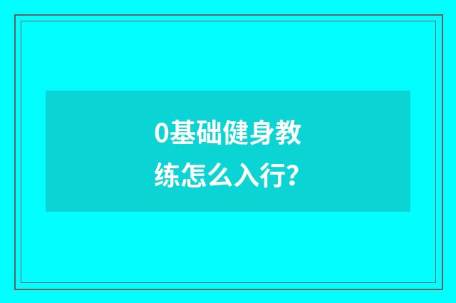 0基础健身教练怎么入行？