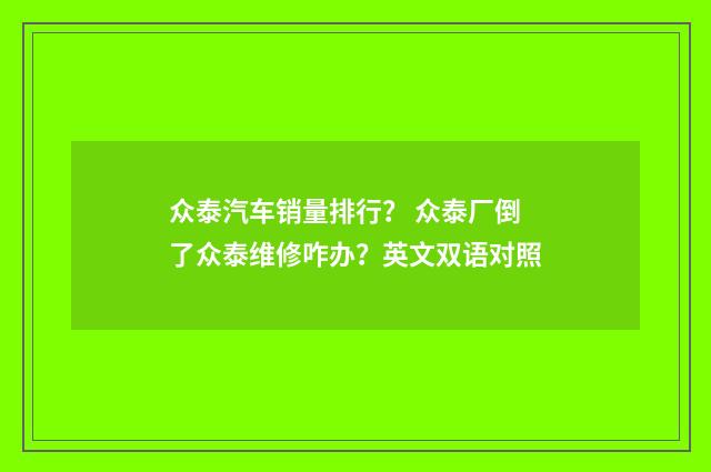 众泰汽车销量排行？ 众泰厂倒了众泰维修咋办？英文双语对照