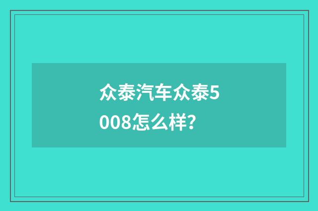 众泰汽车众泰5008怎么样？