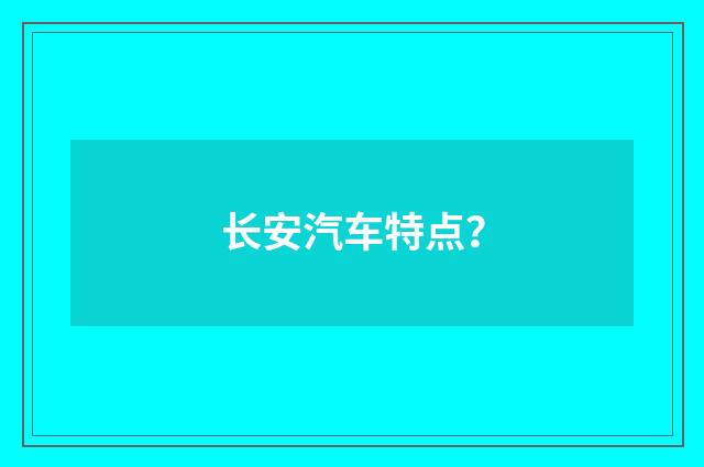 长安汽车特点？