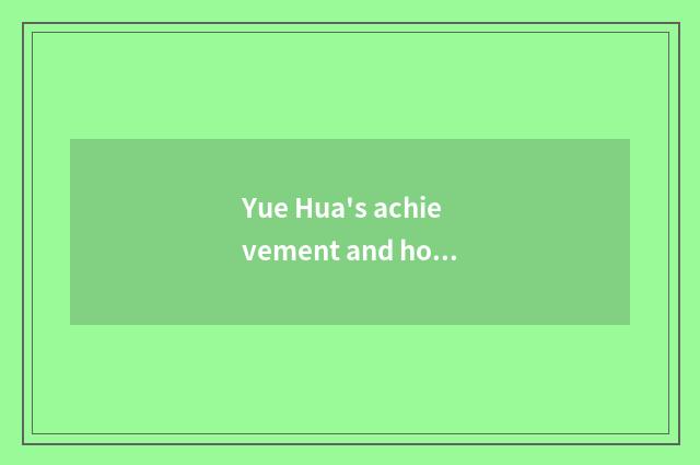 Yue Hua's achievement and honor