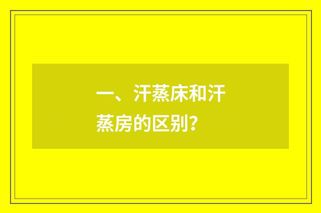 一、汗蒸床和汗蒸房的区别？